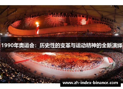 1990年奥运会：历史性的变革与运动精神的全新演绎